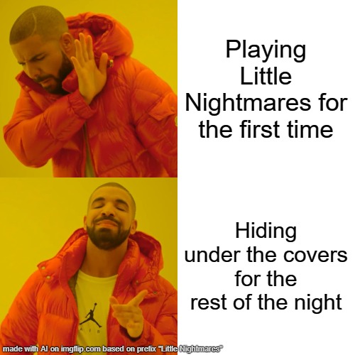 When AI does not know what Little Nightmares is | Playing Little Nightmares for the first time; Hiding under the covers for the rest of the night | image tagged in memes,drake hotline bling | made w/ Imgflip meme maker