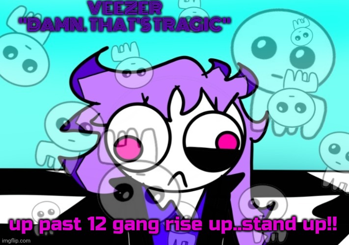 Veezer temp | up past 12 gang rise up..stand up!! | image tagged in veezer temp | made w/ Imgflip meme maker