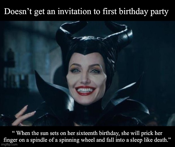 Maleficent | Doesn’t get an invitation to first birthday party; “ When the sun sets on her sixteenth birthday, she will prick her finger on a spindle of a spinning wheel and fall into a sleep like death.” | image tagged in maleficent,aurora,curse,uninvited | made w/ Imgflip meme maker