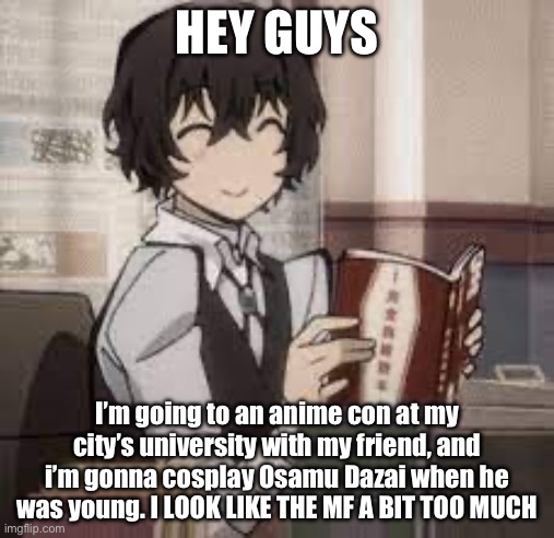 Heads up! | HEY GUYS; I’m going to an anime con at my city’s university with my friend, and i’m gonna cosplay Osamu Dazai when he was young. I LOOK LIKE THE MF A BIT TOO MUCH | image tagged in uno reverse card dazai | made w/ Imgflip meme maker