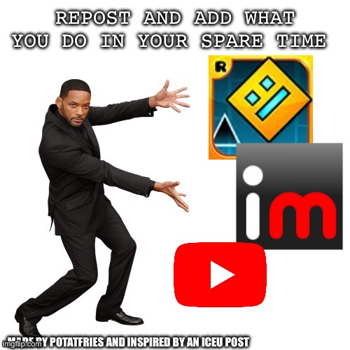 Repost and add what you do in your spare time | image tagged in repost and add what you do in your spare time | made w/ Imgflip meme maker