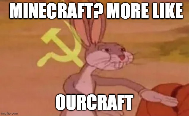 soyuz | MINECRAFT? MORE LIKE; OURCRAFT | image tagged in bugs bunny communist | made w/ Imgflip meme maker