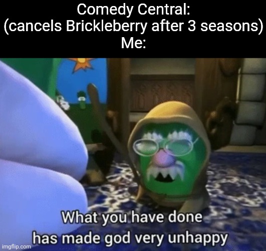 Screwed by the Network | Comedy Central: (cancels Brickleberry after 3 seasons)
Me: | image tagged in what you have done has made god very unhappy,brickleberry,comedy central,cancel culture | made w/ Imgflip meme maker