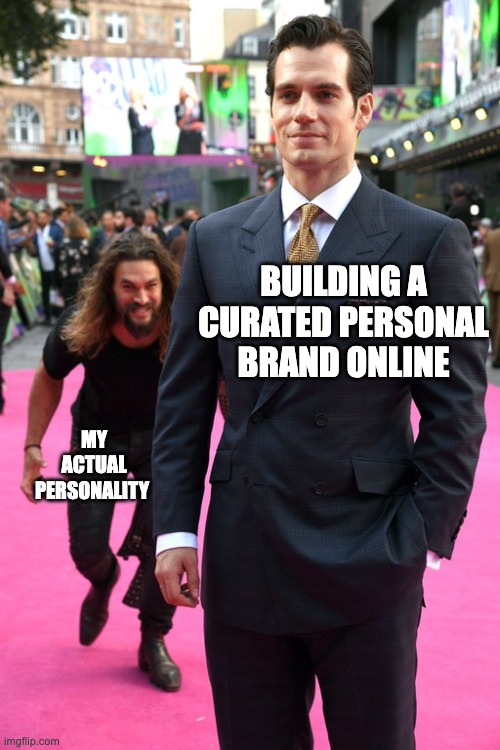personal branding | BUILDING A CURATED PERSONAL BRAND ONLINE; MY ACTUAL PERSONALITY | image tagged in jason momoa henry cavill meme,social media,branding | made w/ Imgflip meme maker