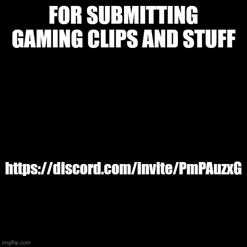 Owned by me and corpse | FOR SUBMITTING GAMING CLIPS AND STUFF; https://discord.com/invite/PmPAuzxG | made w/ Imgflip meme maker