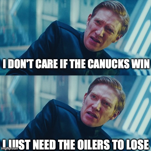 I don't care if you win, I just need X to lose | I DON'T CARE IF THE CANUCKS WIN; I JUST NEED THE OILERS TO LOSE | image tagged in i don't care if you win i just need x to lose | made w/ Imgflip meme maker