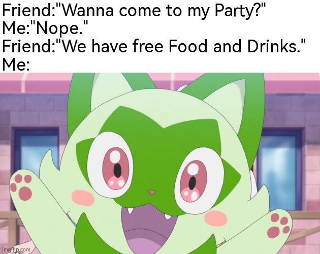 Free Food and Drinks!? I'm coming! | Friend:"Wanna come to my Party?"
Me:"Nope."
Friend:"We have free Food and Drinks."
Me: | image tagged in memes,funny,party,free food and drinks | made w/ Imgflip meme maker