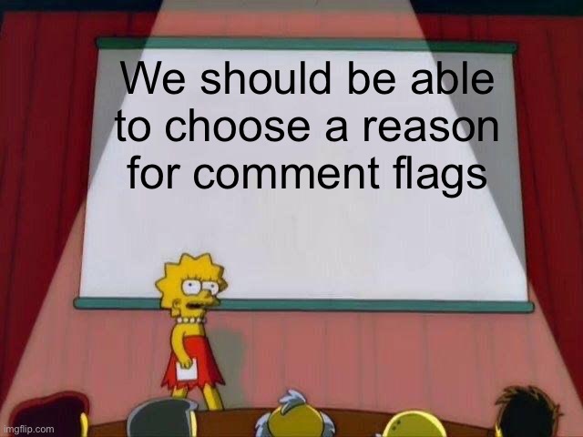 It would definitely make comment deletions more accurate | We should be able to choose a reason for comment flags | image tagged in lisa simpson's presentation,comments,flag,concept | made w/ Imgflip meme maker