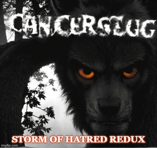 Cancerslug | STORM OF HATRED REDUX | image tagged in stormofhatredredux,cancerslug | made w/ Imgflip meme maker