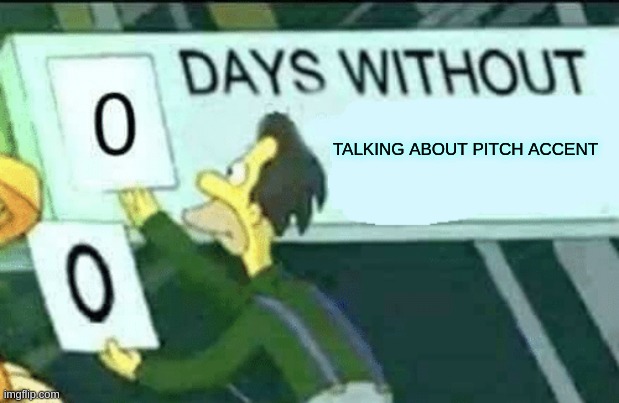 0 days without (Lenny, Simpsons) | TALKING ABOUT PITCH ACCENT | image tagged in 0 days without lenny simpsons | made w/ Imgflip meme maker