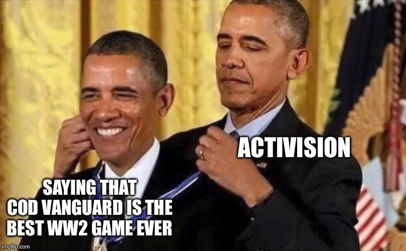obama medal | ACTIVISION; SAYING THAT COD VANGUARD IS THE BEST WW2 GAME EVER | image tagged in obama medal | made w/ Imgflip meme maker