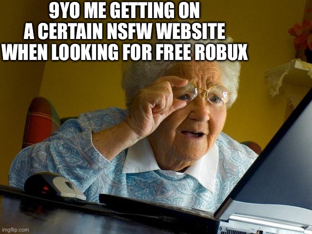 Relatable ?️? | 9YO ME GETTING ON A CERTAIN NSFW WEBSITE WHEN LOOKING FOR FREE ROBUX | image tagged in memes,grandma finds the internet | made w/ Imgflip meme maker