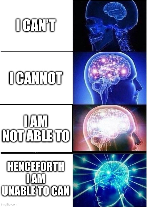I can’t | I CAN’T; I CANNOT; I AM NOT ABLE TO; HENCEFORTH I AM UNABLE TO CAN | image tagged in memes,expanding brain,smort | made w/ Imgflip meme maker