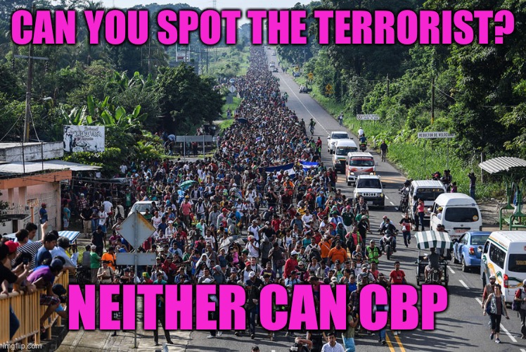 Chinese? Venezuelan? Iranian? ISIS?Hezbollah? Russian? | CAN YOU SPOT THE TERRORIST? NEITHER CAN CBP | image tagged in immigrant caravan,terrorist | made w/ Imgflip meme maker