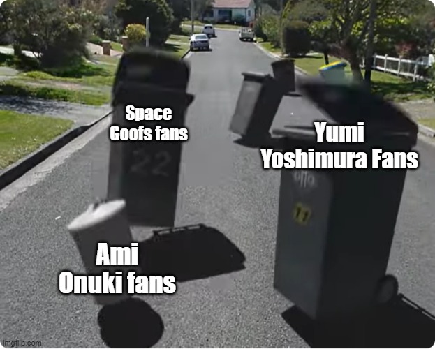 HHPAY vs Space Goofs | Space Goofs fans; Yumi Yoshimura Fans; Ami Onuki fans | image tagged in bin cancan | made w/ Imgflip meme maker