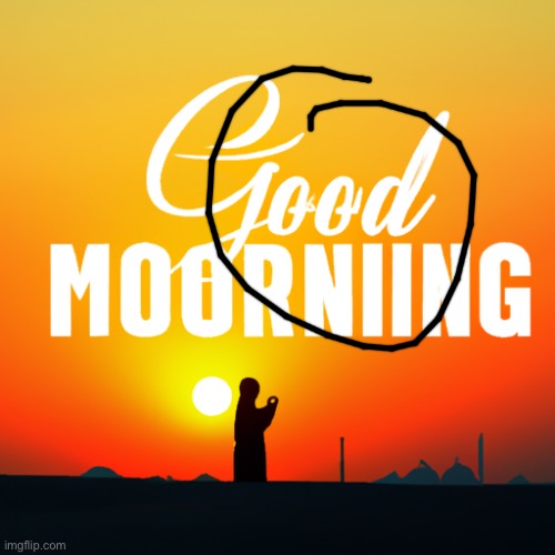Circl | image tagged in muslim saying good morning | made w/ Imgflip meme maker