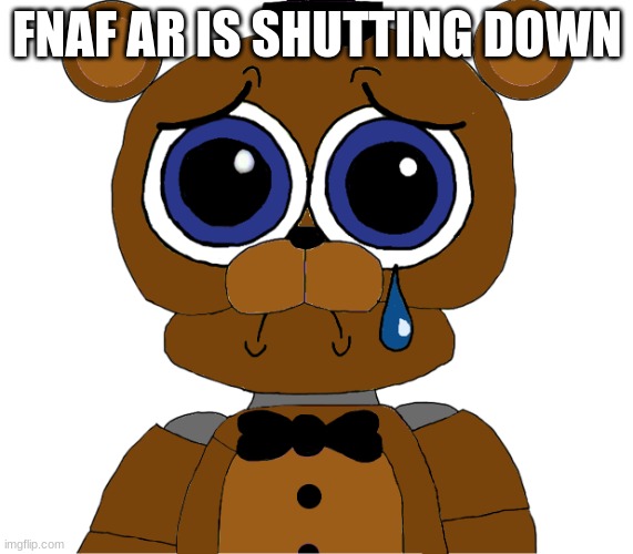 This sucks. Special Delivery was one of my favorites. Thank you, Illumix, for this amazing game. | FNAF AR IS SHUTTING DOWN | image tagged in sad freddy,fnaf | made w/ Imgflip meme maker