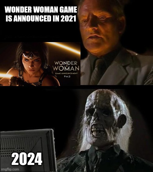 Please just announce something... | WONDER WOMAN GAME IS ANNOUNCED IN 2021; 2024 | image tagged in memes,i'll just wait here | made w/ Imgflip meme maker
