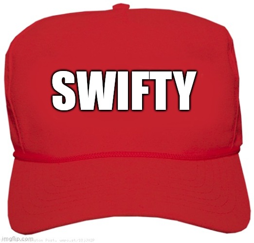blank red MAGA hat | SWIFTY | image tagged in blank red maga hat | made w/ Imgflip meme maker
