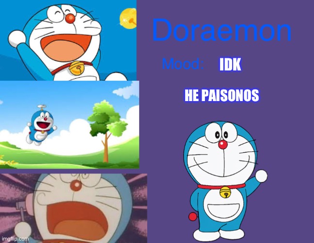 Doraemonroboticcat announcement temp | IDK; HE PAISONOS | image tagged in doraemonroboticcat announcement temp | made w/ Imgflip meme maker