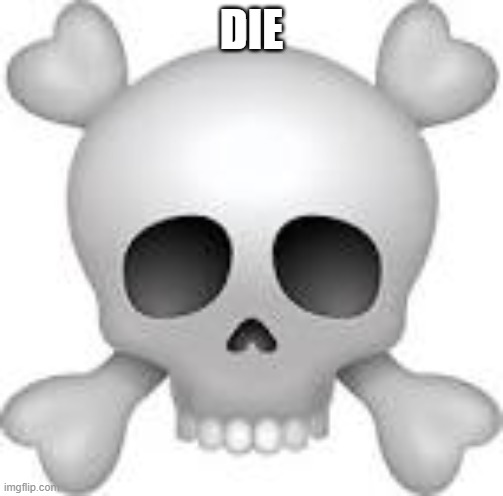 die | DIE | image tagged in skeleton imoji full | made w/ Imgflip meme maker
