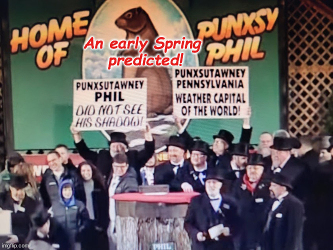Puxsutawney Phil Predicts an Early Spring | An early Spring 
predicted! | image tagged in pumsutawney,phil,groundhog,groundhog day | made w/ Imgflip meme maker
