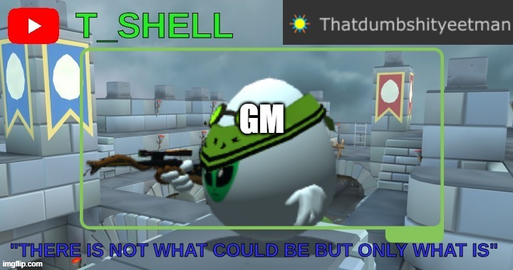 Thatdumbshityeetmans Template | GM | image tagged in thatdumbshityeetmans template | made w/ Imgflip meme maker