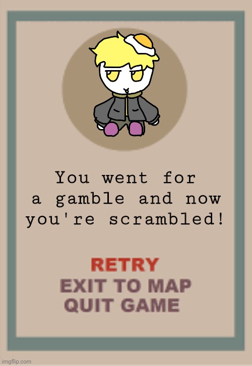 This one is actually ACCURATE to the game | You went for a gamble and now you're scrambled! | image tagged in cuphead boss game over blank | made w/ Imgflip meme maker