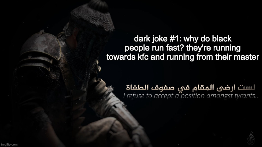 MujahidLuigi announcement template | dark joke #1: why do black people run fast? they're running towards kfc and running from their master | image tagged in mujahidluigi announcement template | made w/ Imgflip meme maker