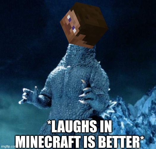 Laughing Godzilla | *LAUGHS IN MINECRAFT IS BETTER* | image tagged in laughing godzilla | made w/ Imgflip meme maker