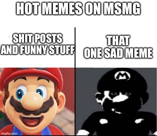 Example: I’d do anything to see my grandpa again meme | HOT MEMES ON MSMG; SHIT POSTS AND FUNNY STUFF; THAT ONE SAD MEME | image tagged in happy mario vs dark mario | made w/ Imgflip meme maker