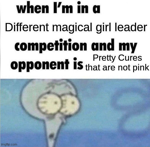 Yeah, some pretty cure seasons (especially those fanmade kind) are like that... | Different magical girl leader; Pretty Cures that are not pink | image tagged in whe i'm in a competition and my opponent is | made w/ Imgflip meme maker