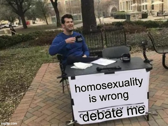 Change My Mind | homosexuality is wrong; debate me | image tagged in memes,change my mind | made w/ Imgflip meme maker