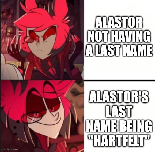 That's actually his last name, tho. | ALASTOR NOT HAVING A LAST NAME; ALASTOR'S LAST NAME BEING "HARTFELT" | image tagged in alastor drake format | made w/ Imgflip meme maker