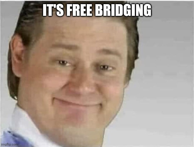 Its free real estate (no text) | IT'S FREE BRIDGING | image tagged in its free real estate no text | made w/ Imgflip meme maker