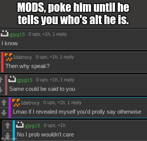 MODS, poke him until he tells you who's alt he is. | made w/ Imgflip meme maker