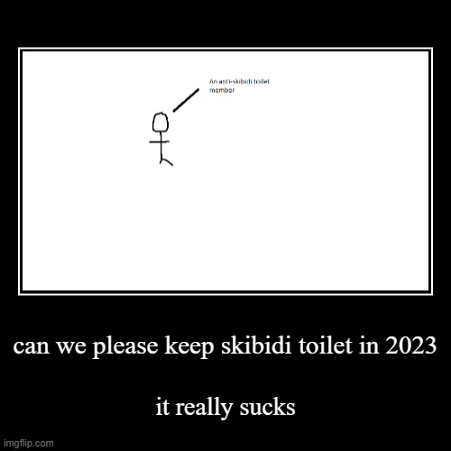 can we please keep skibidi toilet in 2023 | it really sucks | image tagged in funny,demotivationals | made w/ Imgflip demotivational maker