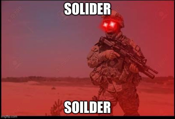 Triggered US Soldier | SOLIDER; SOILDER | image tagged in triggered us soldier | made w/ Imgflip meme maker