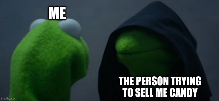 why is this dud trying to sell me candy | ME; THE PERSON TRYING TO SELL ME CANDY | image tagged in memes,evil kermit,candy | made w/ Imgflip meme maker