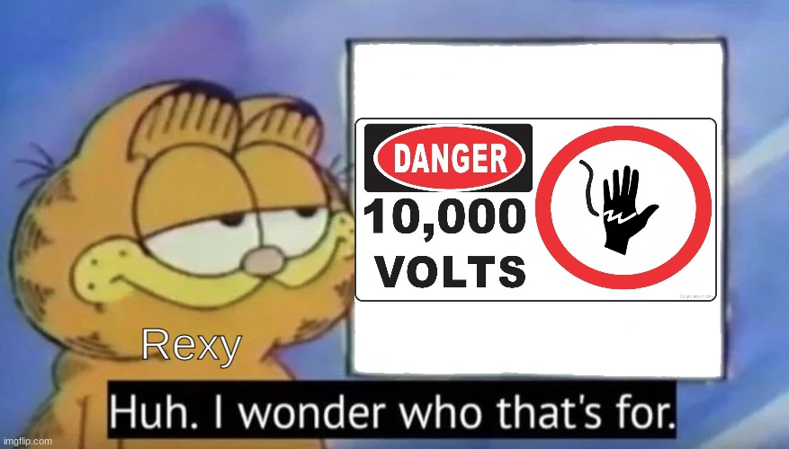 10,000 volts, rexy doesn't care | Rexy | image tagged in garfield looking at the sign | made w/ Imgflip meme maker