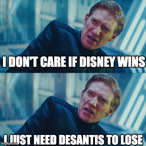 I don't care if you win, I just need X to lose | I DON'T CARE IF DISNEY WINS; I JUST NEED DESANTIS TO LOSE | image tagged in i don't care if you win i just need x to lose | made w/ Imgflip meme maker