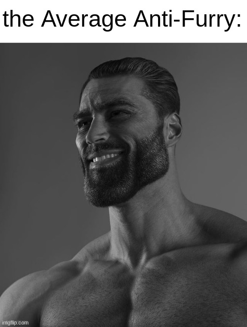 Giga Chad | the Average Anti-Furry: | image tagged in giga chad | made w/ Imgflip meme maker