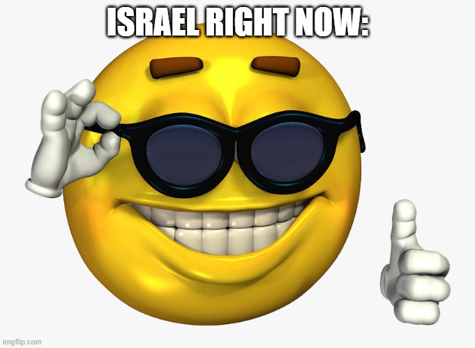Emoticon Thumbs Up | ISRAEL RIGHT NOW: | image tagged in emoticon thumbs up | made w/ Imgflip meme maker
