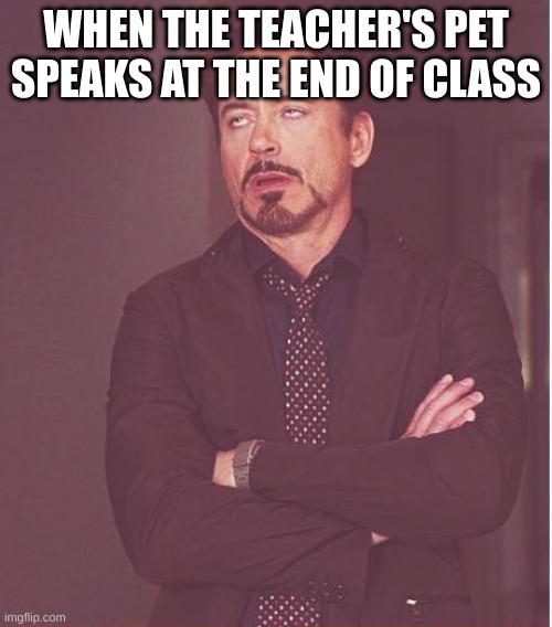 iykyk | WHEN THE TEACHER'S PET SPEAKS AT THE END OF CLASS | image tagged in memes,face you make robert downey jr | made w/ Imgflip meme maker