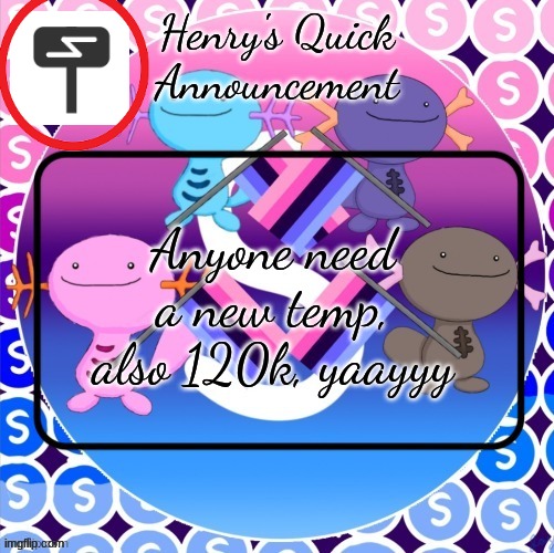 Henry's quick announcement temp | Anyone need a new temp, also 120k, yaayyy | image tagged in henry's quick announcement temp | made w/ Imgflip meme maker