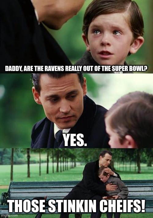 Finding Neverland | DADDY, ARE THE RAVENS REALLY OUT OF THE SUPER BOWL? YES. THOSE STINKIN CHEIFS! | image tagged in memes,finding neverland | made w/ Imgflip meme maker
