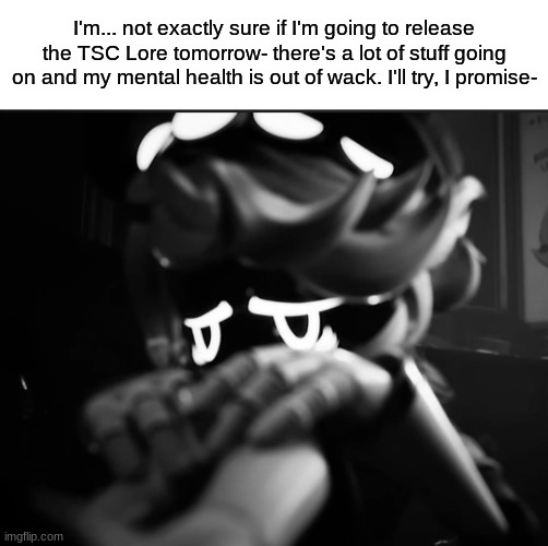 ... | I'm... not exactly sure if I'm going to release the TSC Lore tomorrow- there's a lot of stuff going on and my mental health is out of wack. I'll try, I promise- | image tagged in depressed n,tsc lore | made w/ Imgflip meme maker