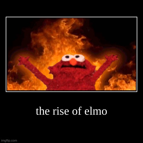 the rise of elmo | | image tagged in funny,demotivationals | made w/ Imgflip demotivational maker