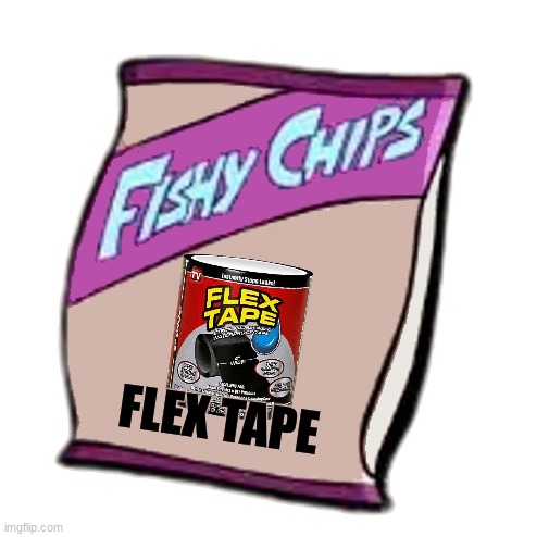 Fishy Chips: Flex Tape Flavor! Phil Swift Approved! | FLEX TAPE | image tagged in blank fishy chips bag better | made w/ Imgflip meme maker