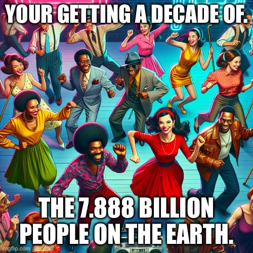 The 7.888 people on the earth are lucky :( . - aliens | YOUR GETTING A DECADE OF. THE 7.888 BILLION PEOPLE ON THE EARTH. | made w/ Imgflip meme maker